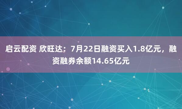 启云配资 欣旺达:7月22日融资买入1.8亿元,融资融券余额14.65亿元
