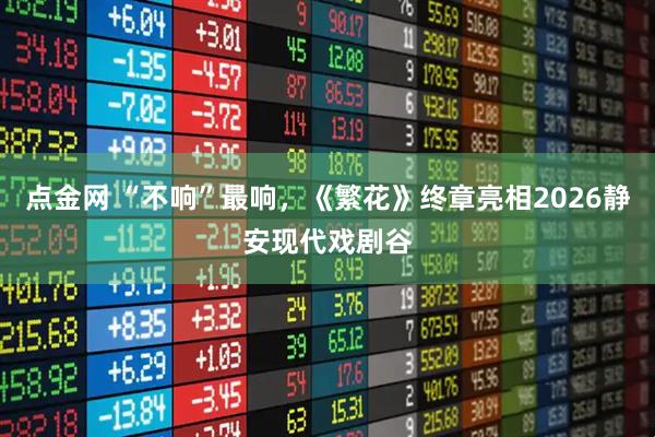 点金网 “不响”最响，《繁花》终章亮相2026静安现代戏剧谷